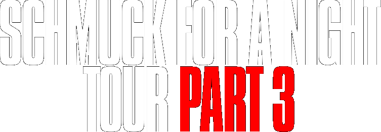 SCHMUCK FOR A NIGHT TOUR